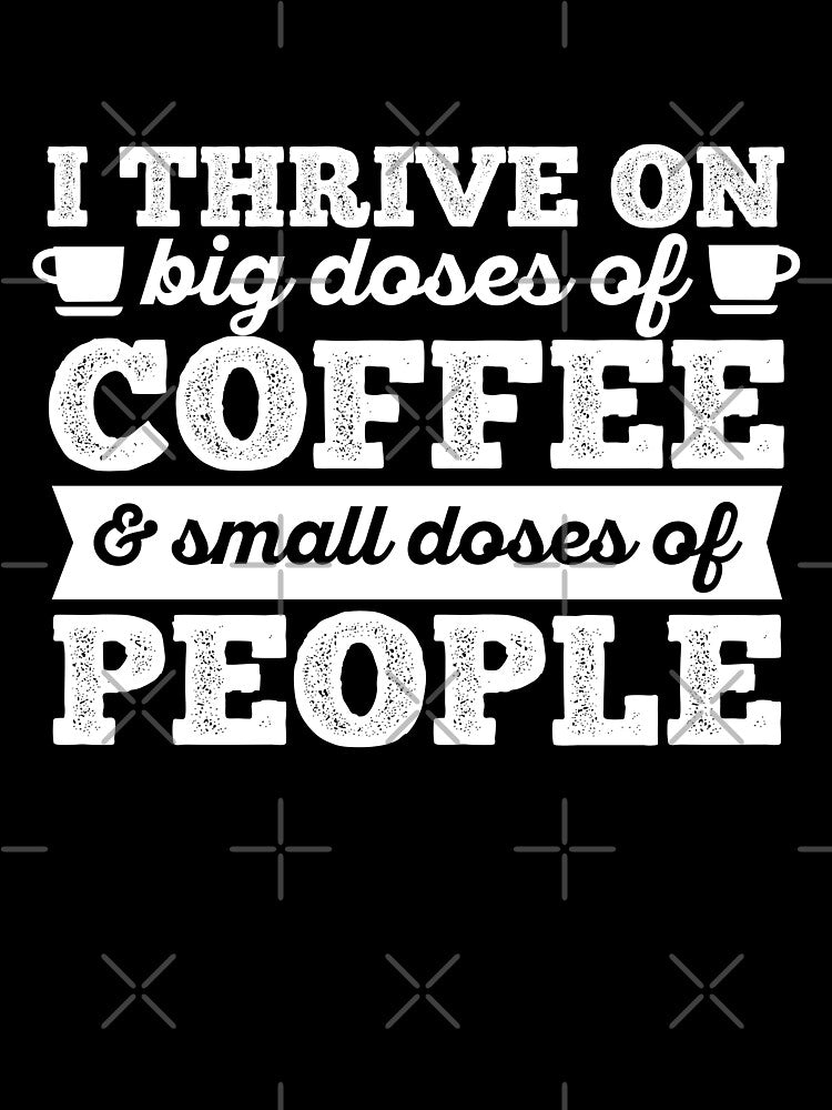I thrive on big doses of coffee and small doses of people by 23mangoes