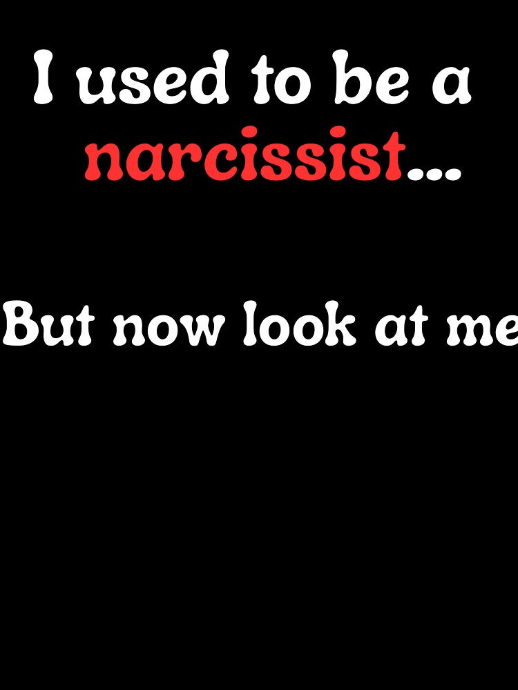 I Used To Be A Narcissist by FrivoliTees