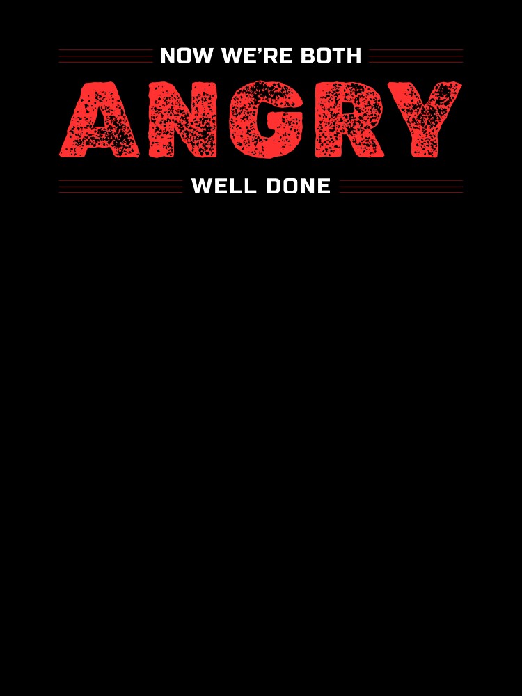 Now We're Both Angry Well Done by Writing Dog Designs