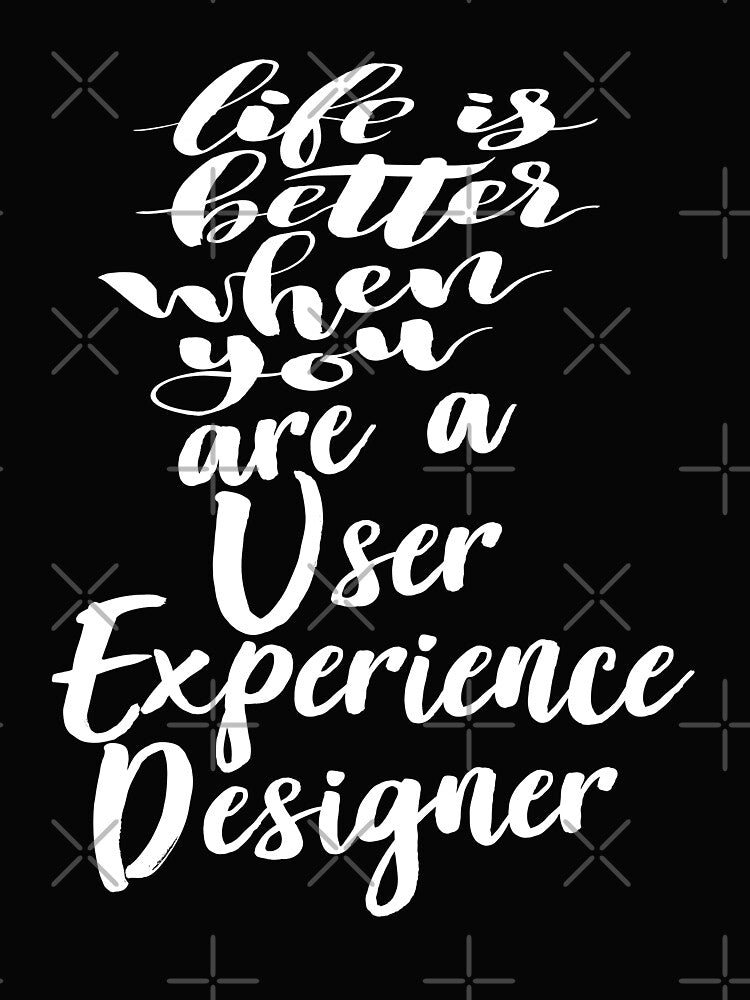 Life Is Better When You Are A User Experience Designer by ProjectX23