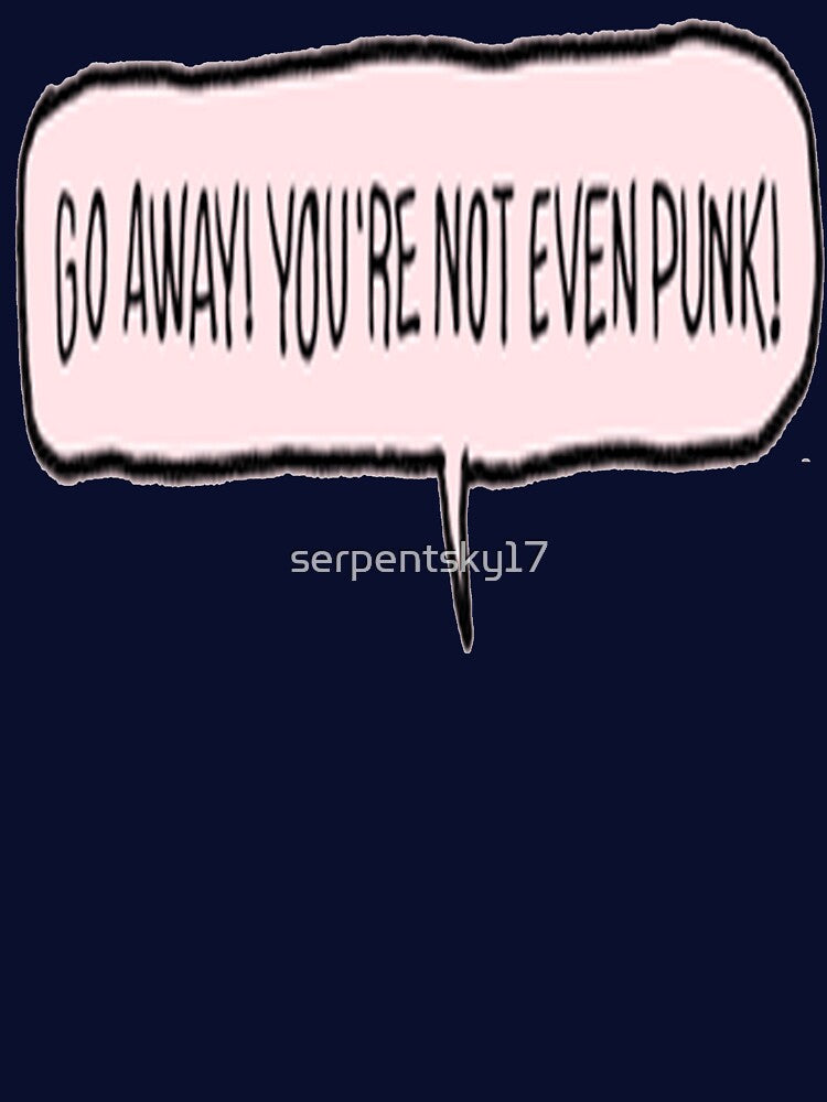 Go Away You're Not Even Punk by SerpentSkyArts