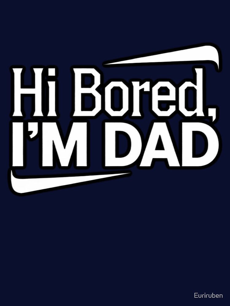 Hi Bored, I'M DAD by Euriruben