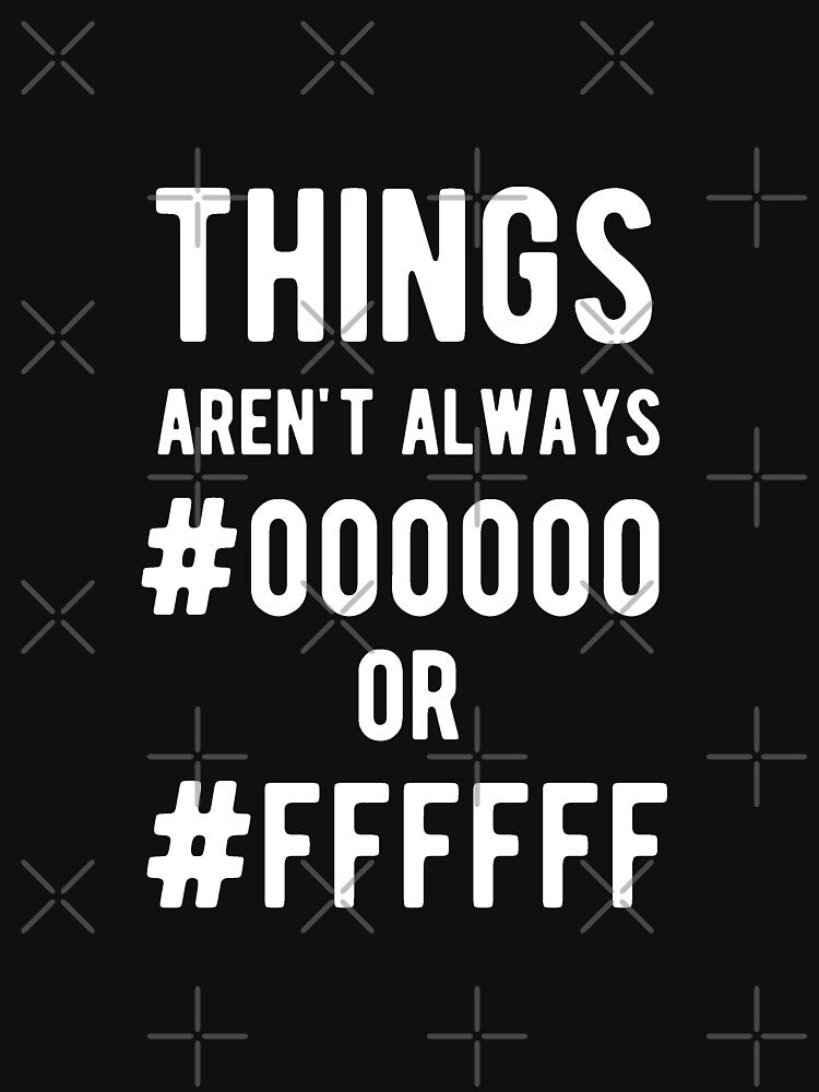 Things aren't always #000000 or #FFFFFF - Funny Programming Jokes - Dark Color by Programming Jokes
