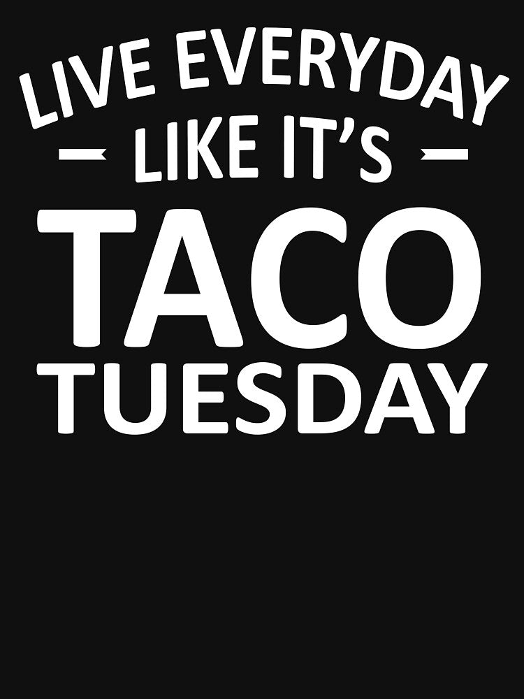 Live Everyday Like It's Taco Tuesday by teelover91