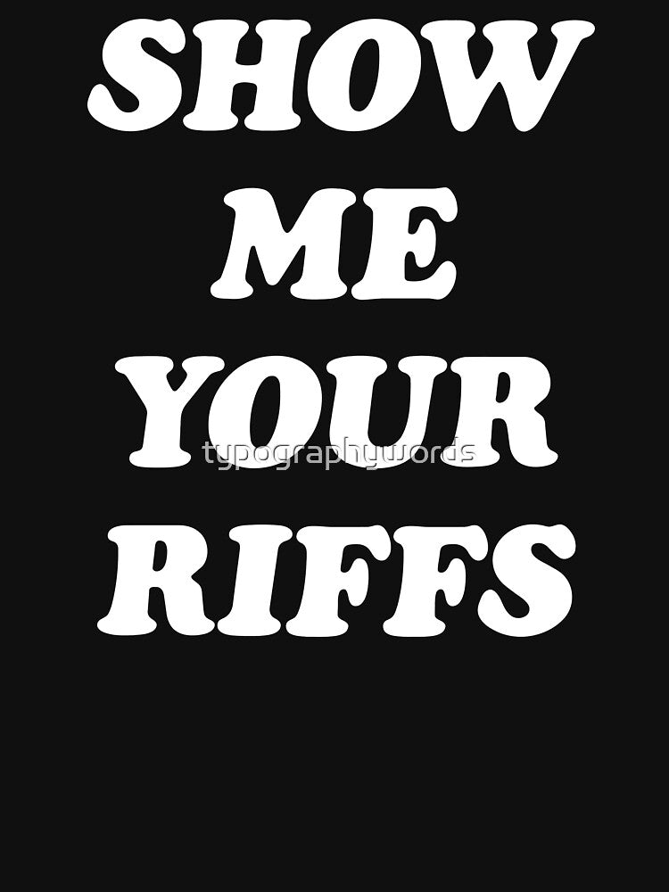 Show Me Your Riffs by typographywords