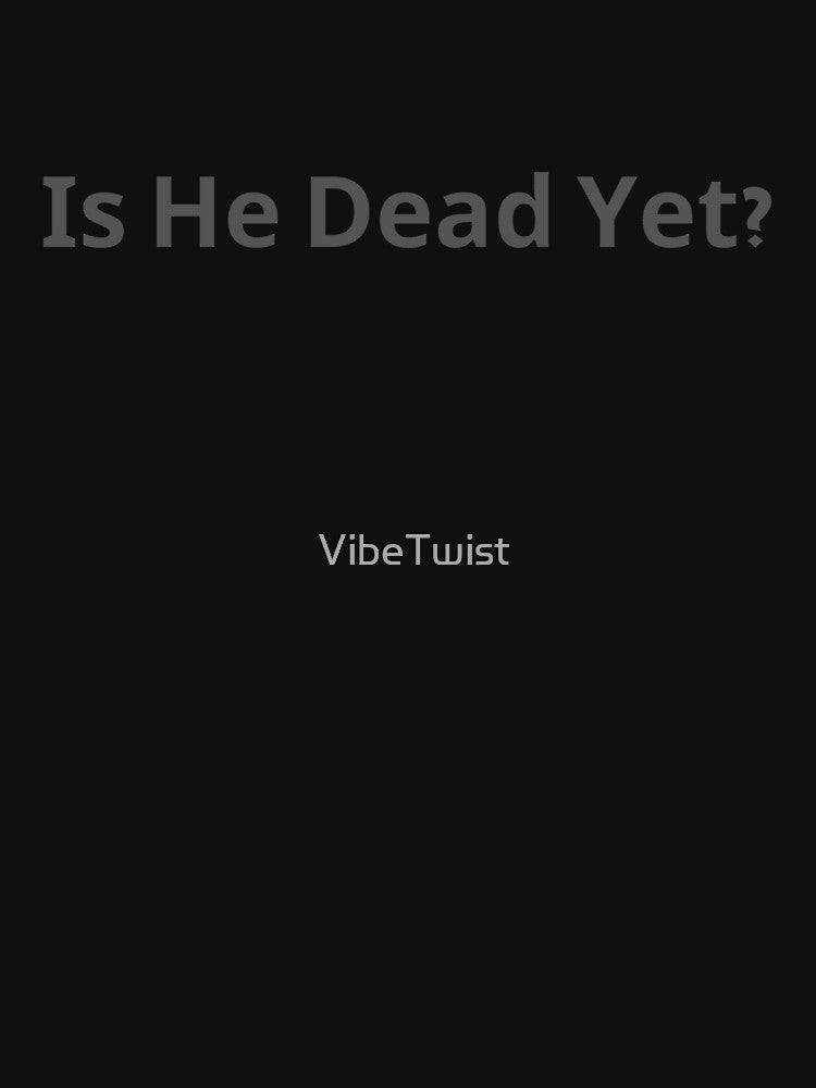 Is He Dead Yet by VibeTwist