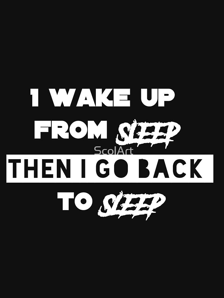 I wake Up From Sleep Then I Go Back To Sleep Funny T shirt Need More Sleep by ScolArt