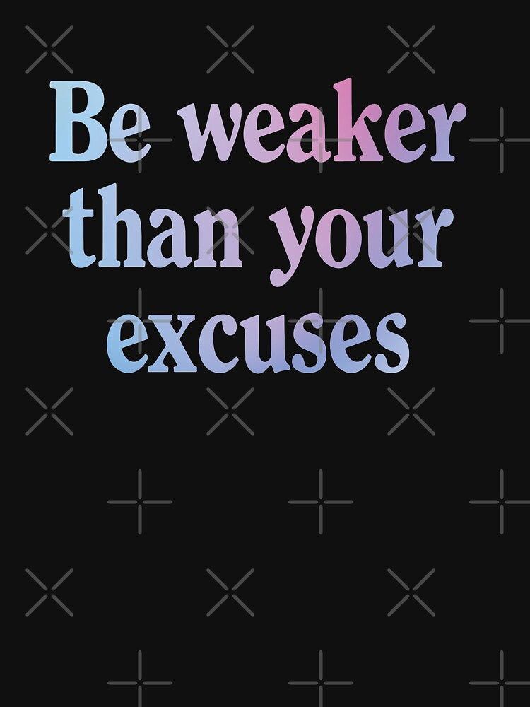 Be weaker than your excuses  |  Funny dark humor unmotivated quote by Magic Mango