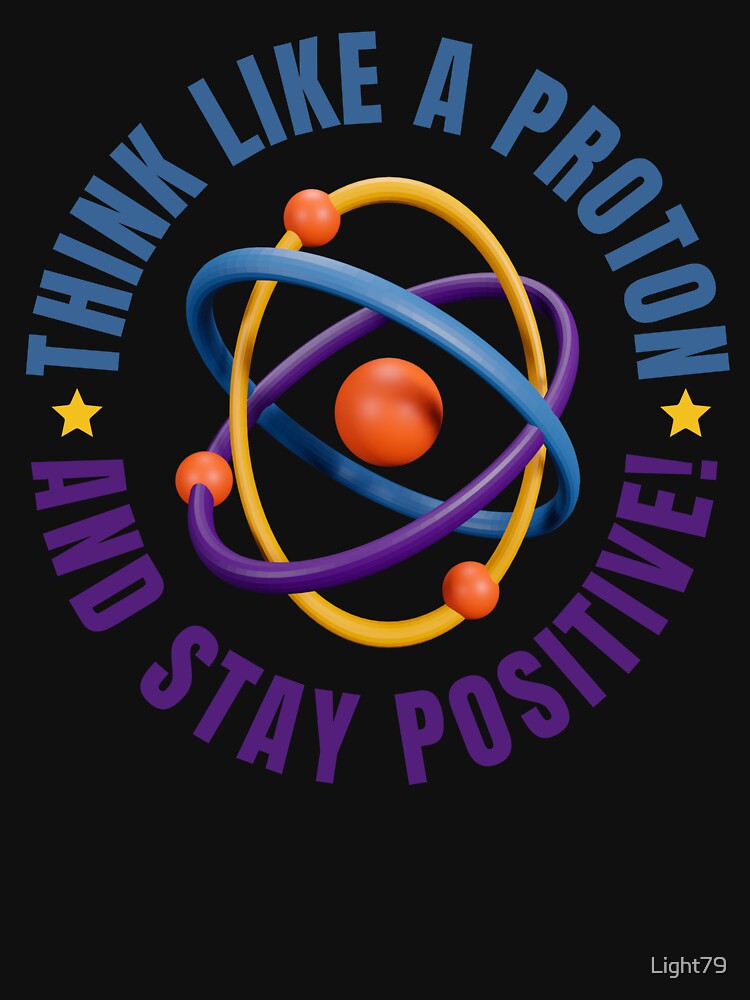 Think like a proton and stay positive by Light79
