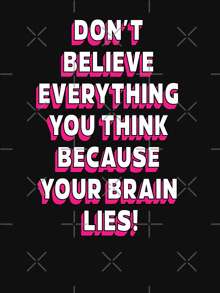 Don't believe everything think because your brain lies  |  unmotivated funny negative quote by Magic Mango