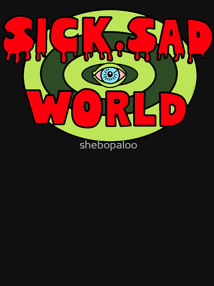 Sick, Sad World by shebopaloo