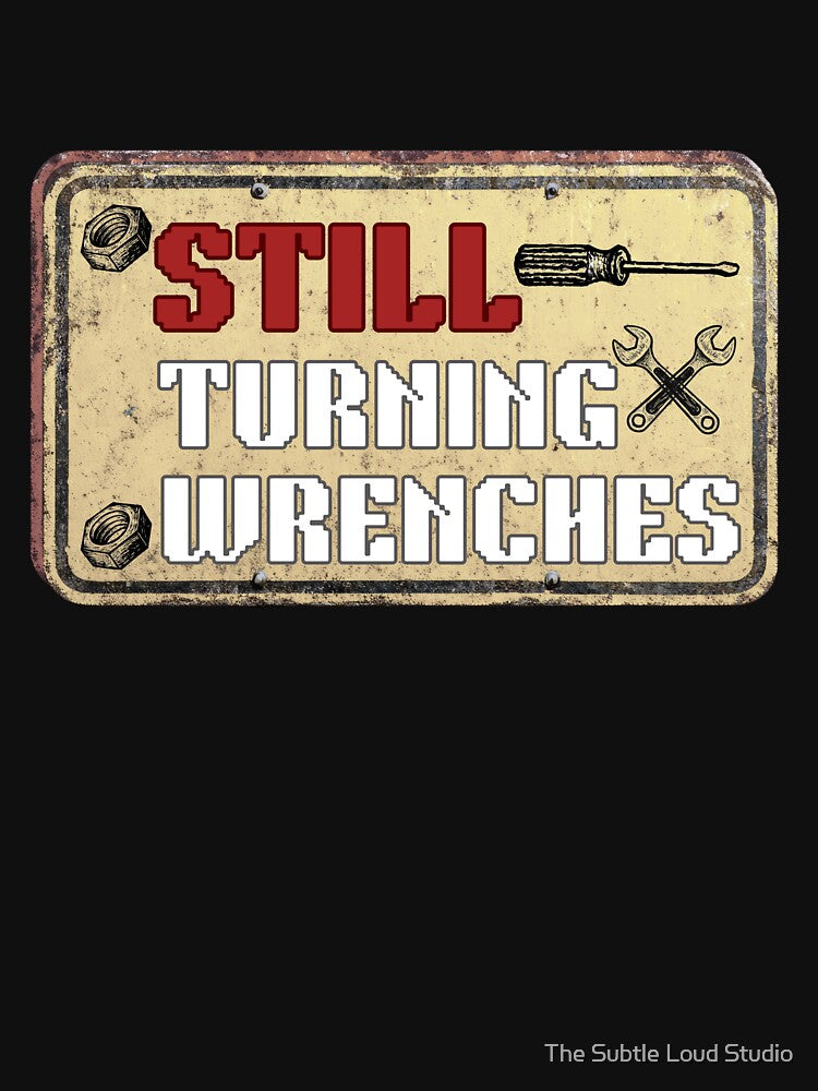 Still Turning Wrenches by The Subtle Loud Studio