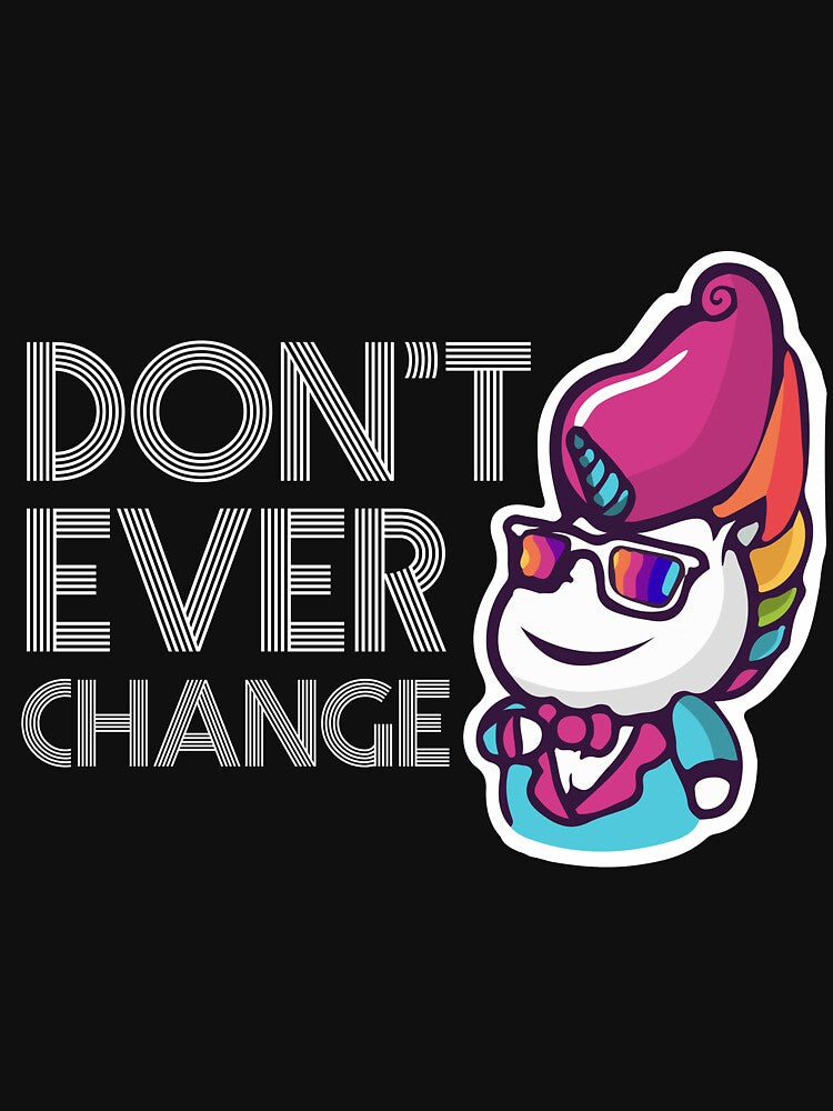 Don't Ever Change Unicorn T-Shirt by AllStarMerch