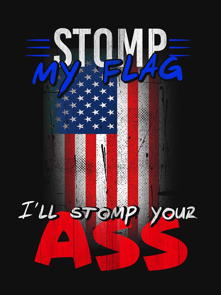 Stomp My Flag I'll Stomp Your Ass T-shirt by AllStarMerch