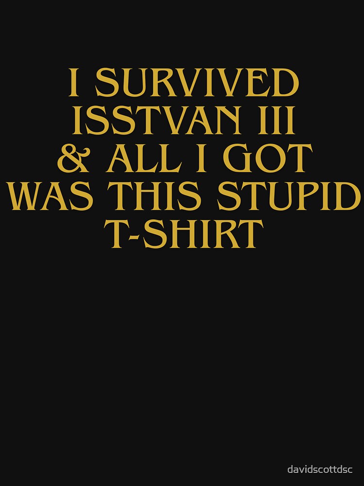 I survived Isstvan III & all I got was this stupid T-Shirt by The Cloak Room