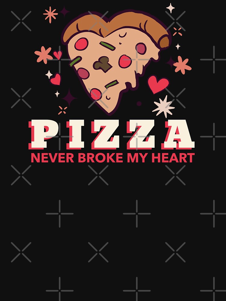 Funny Pizza Never Broke My Heart T-Shirt by TeeDawgDesigns