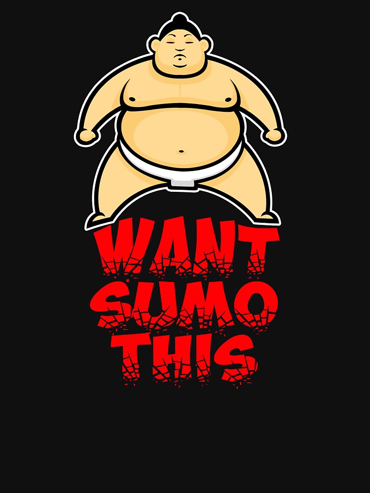 Funny Japanese Sumo Wrestler Want Sumo This Design by SKETCHEAJ