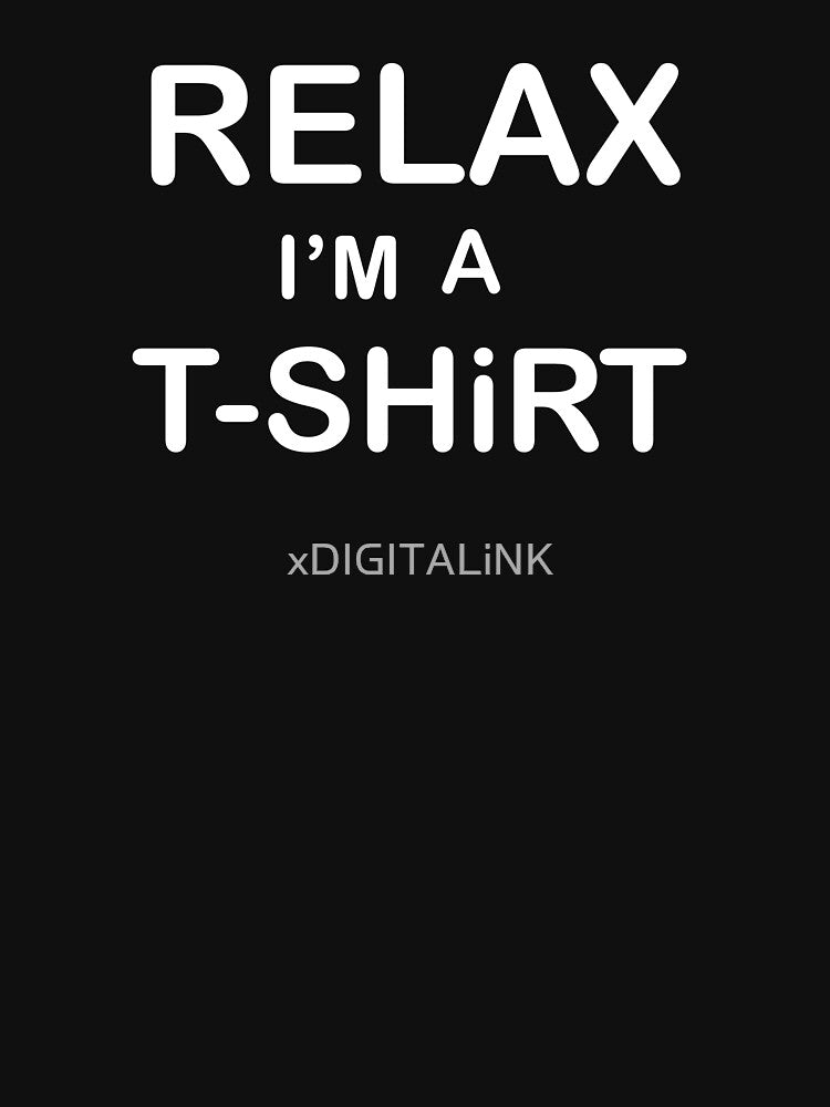 RELAX I’M A T-SHIRT by xDIGITALiNK