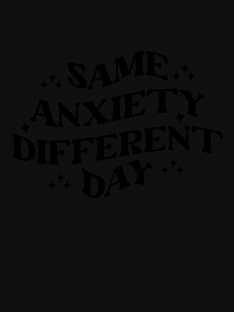 Same Anxiety Different Day Funny Mental Health Awareness T-Shirt by MyBirthdayTees