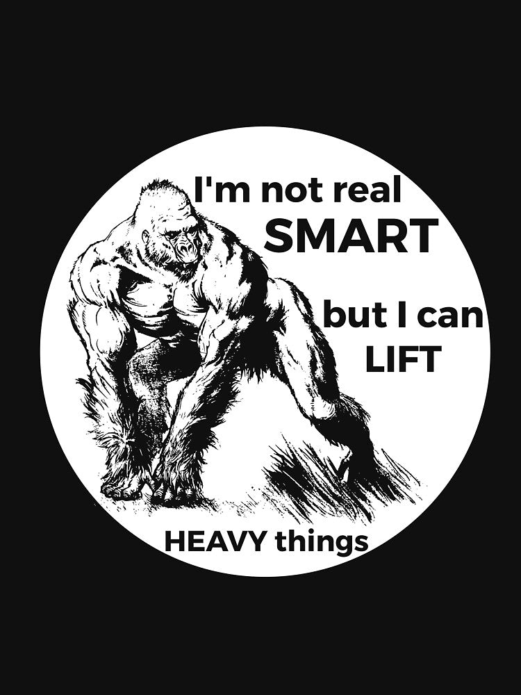 I'm Not Real Smart But I Can Lift Heavy Things by RedYolk