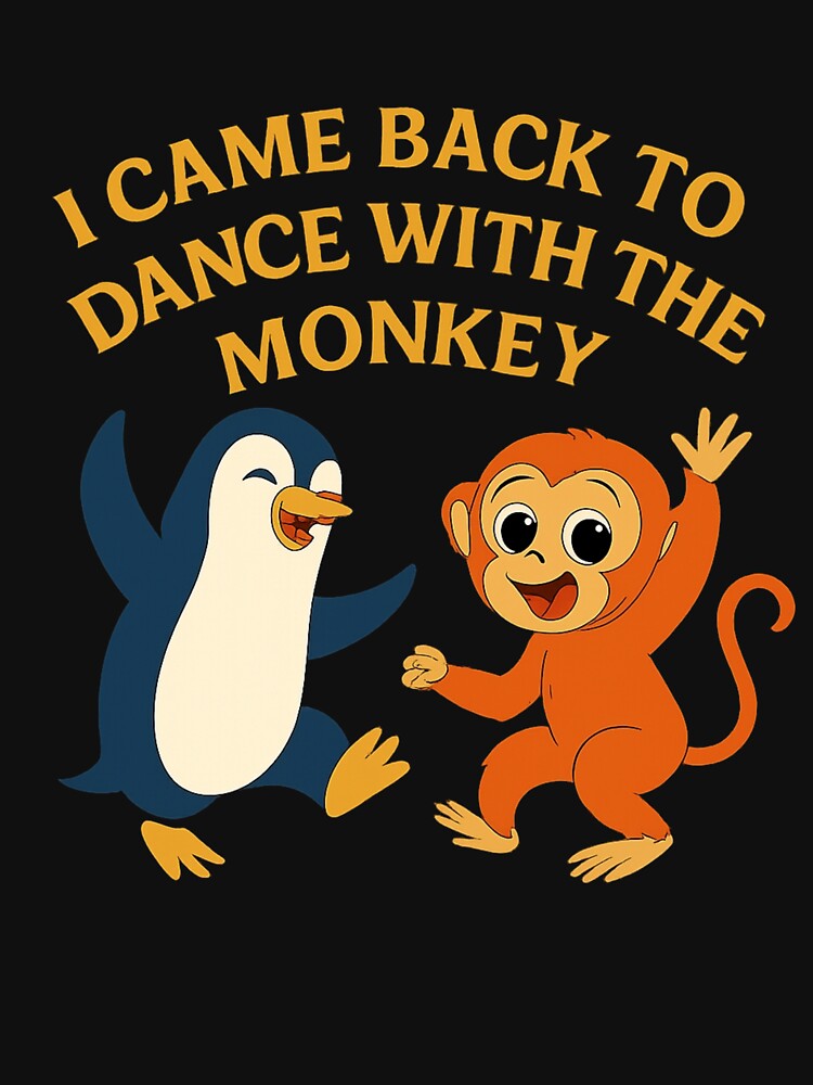 I Came Back To Dance With The Monkey Funny Meme by PunchDrop