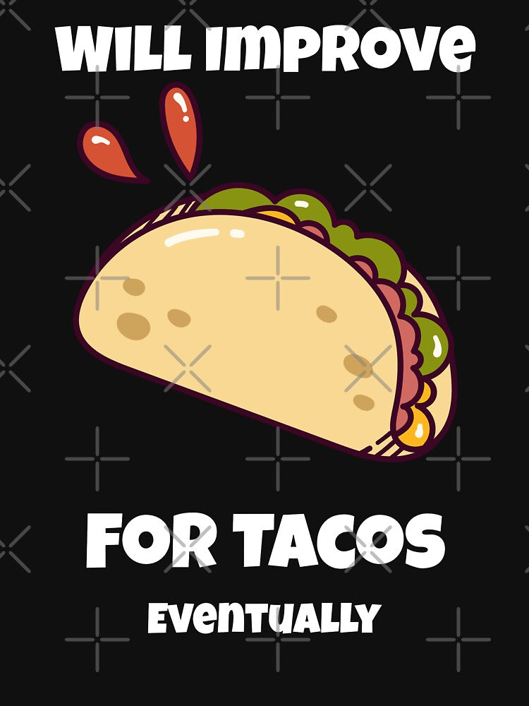 Will Improve For Tacos...Eventually by RandisTees