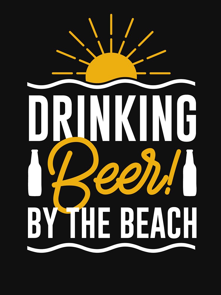 Drinking Beer By The Beach - Good Beer Drinker - Lover Drinker - Beer Lover - Beer Fanatic - Beer is Life by mellinnshirts
