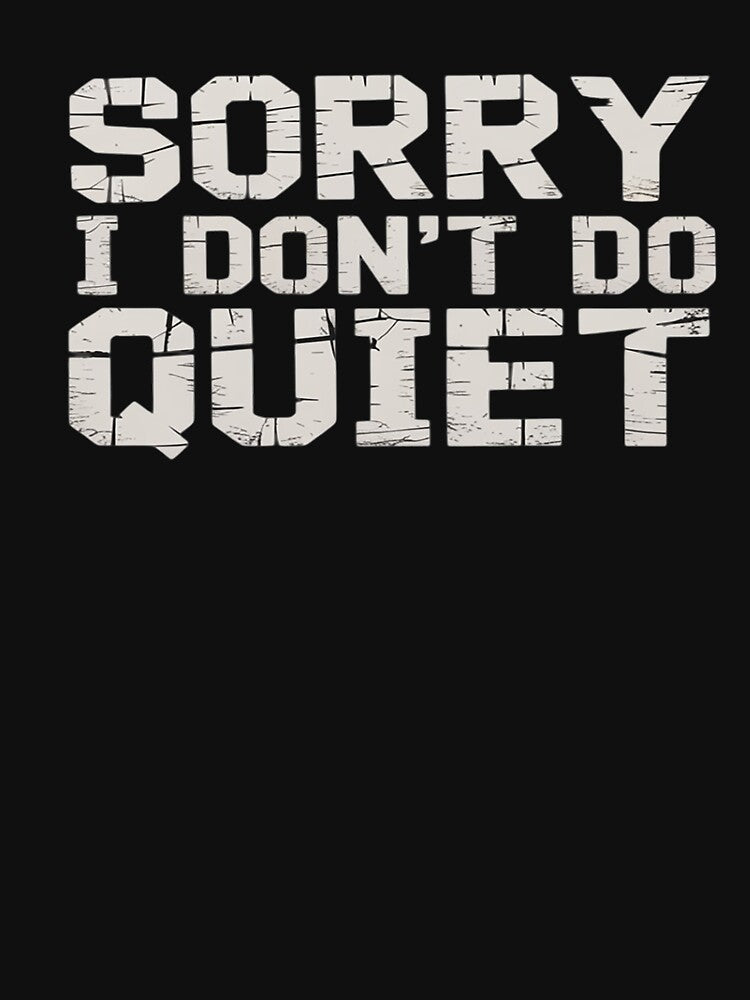Funny Sarcastic Loud Gift for Men Sorry I Don't Do Quiet by HaileyRobel