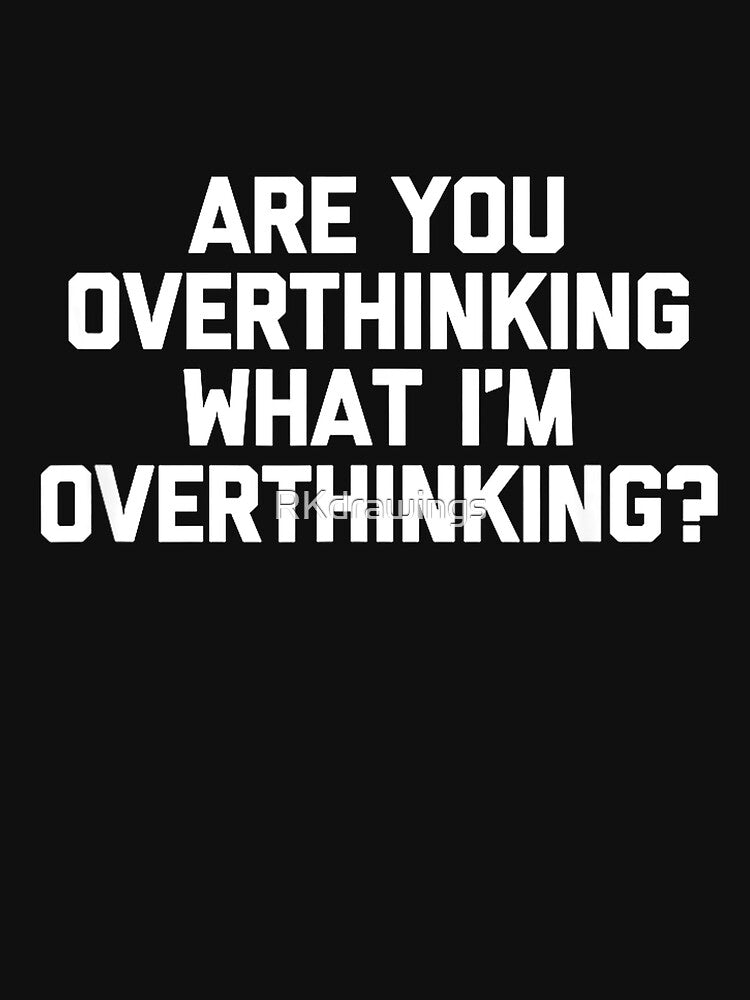 Are You Overthinking What I'm Overthinking T-Shirt Funny T-Shirt by RKdrawings