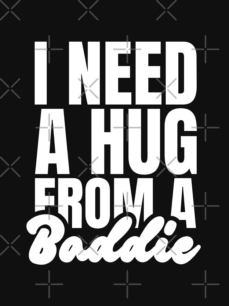I Need A Hug From A Baddie by Dondonmart