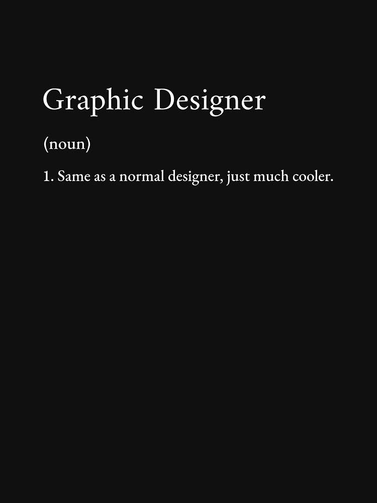 Graphic Designer (noun) 1. Same as a normal designer, just much cooler. T-shirt by Elsie Tees