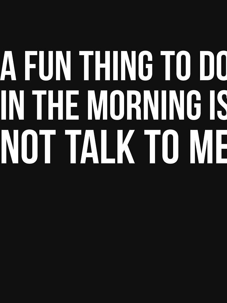 A Fun Thing To Do In The Morning is not talk to me sarcastic by RedYolk