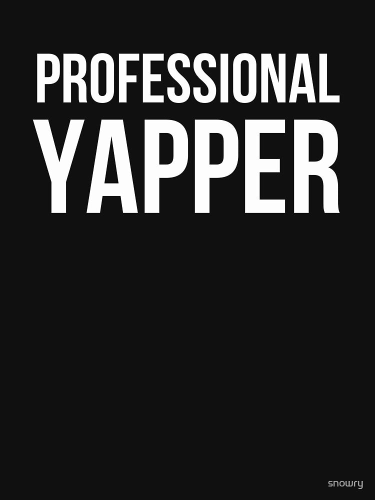 Professional Yapper Funny Talker Sarcastic Humor by snowry