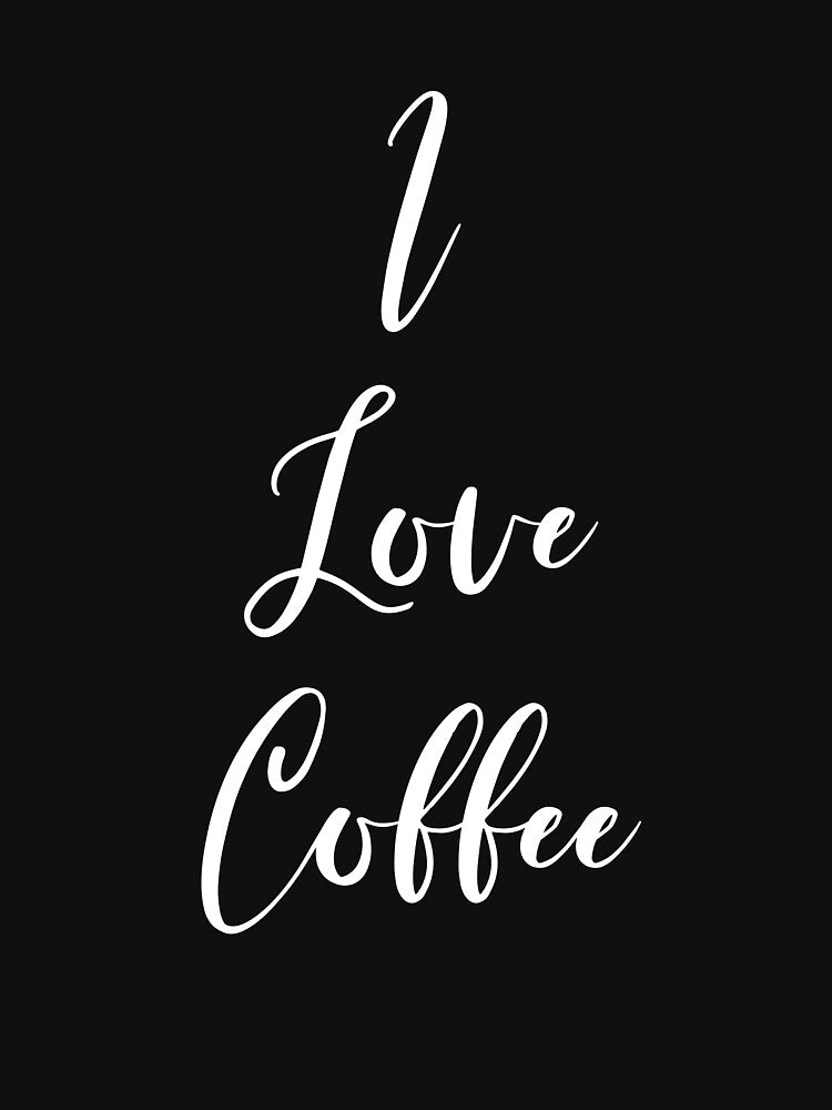 I Love Coffee - Coffee - Coffee Lover Gift - Funny Coffee - Coffee Lover - Coffee Gifts - Coffee Addict by Rainwater Merch