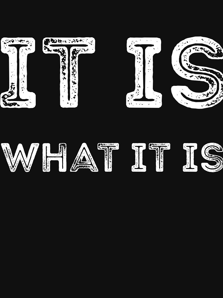 It is what it is sarcastic quote by RedYolk