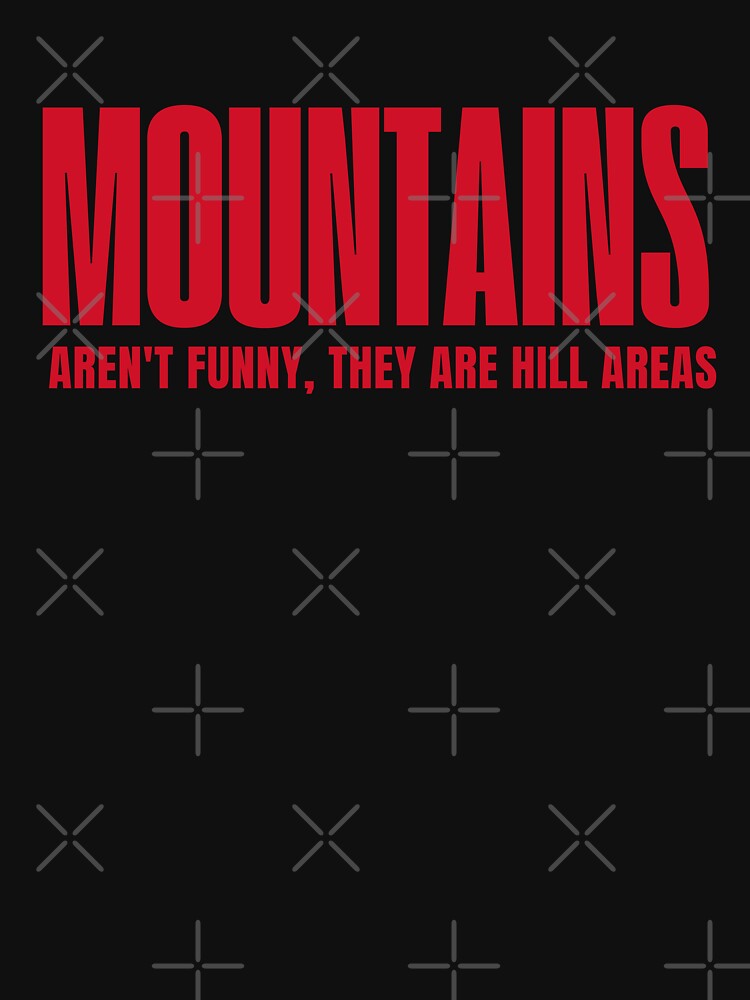 Mountains Aren't Funny, They Are Hill Areas - Funny Sayings by AngelArtss