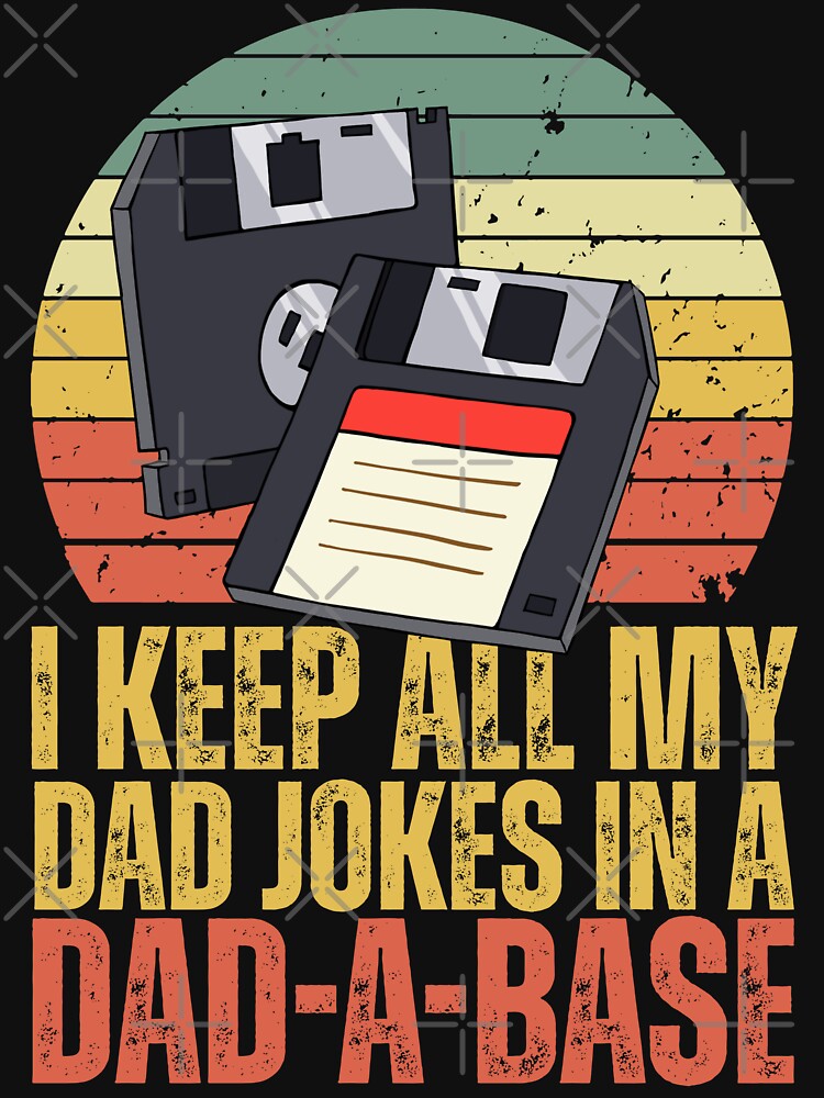 I Keep All My Dad Jokes In A Dad-A-Base - Funny Father's Day by legendaryskins