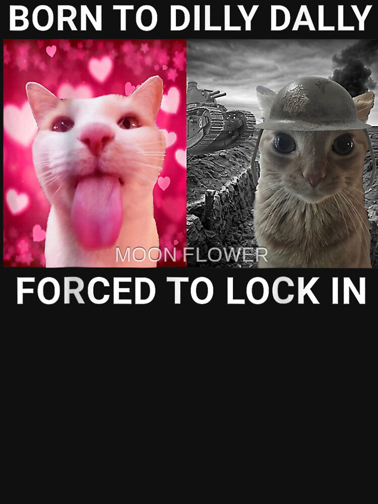 Born to Dilly Dally Forced to Lock in Funny Meme Cute Cat by MOONE FLOWER