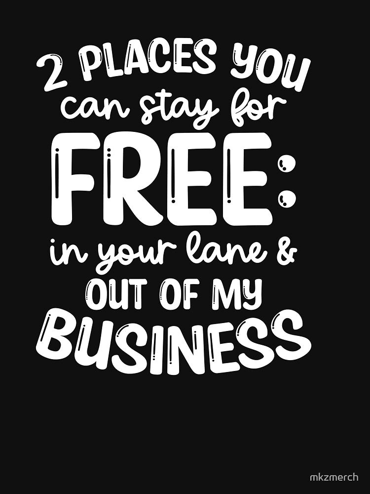 Funny Snarky Quote Design | 2 Places you can stay for Free, In your lane and Out of my Business by mkzmerch