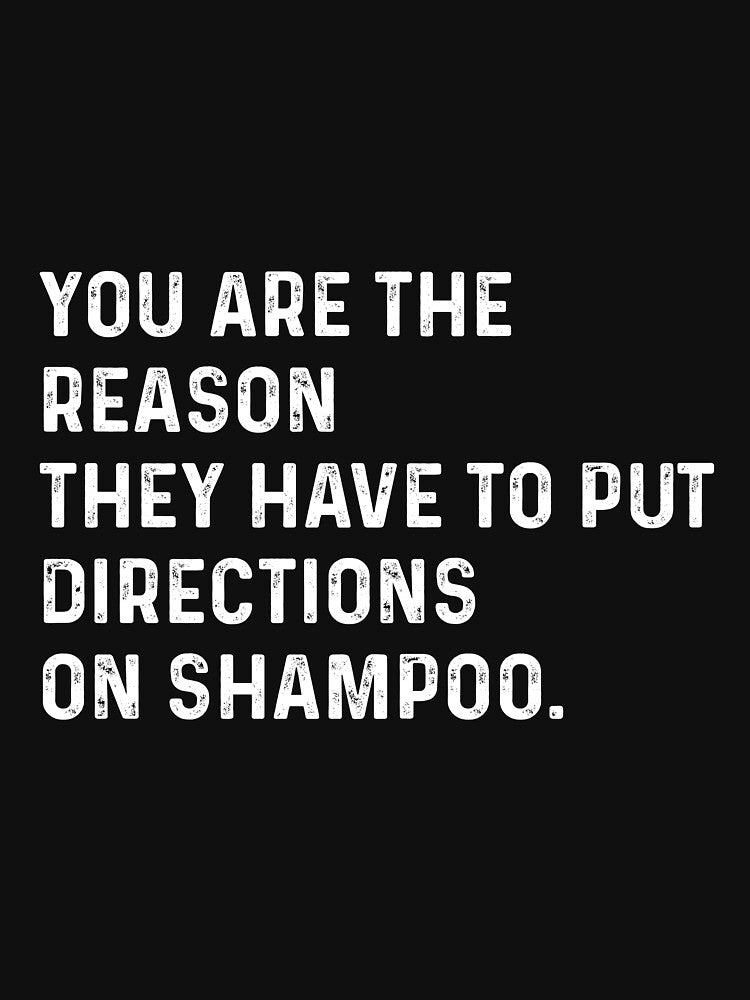You are the reason they have to put directions on shampoos by VerdePlantTees