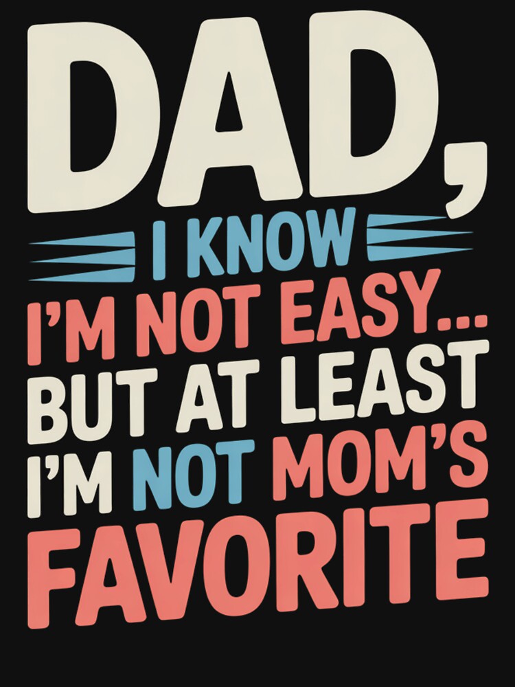 Dad, I Know I’m Not Easy… But At Least I’m Not Mom’s Favorite – Funny Dad Joke Shirt | Sarcastic Family Humor Gift by omar ousalah