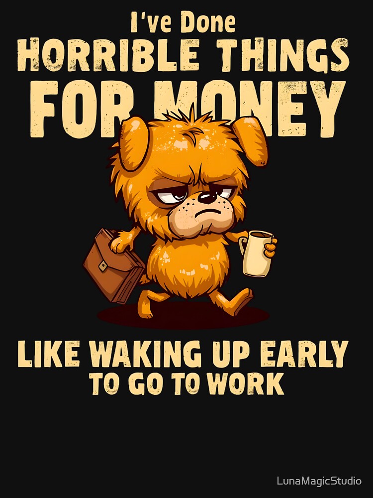 I've Done Horrible Things For Money Funny Dog Work Humor Shirt by LunaMagicStudio
