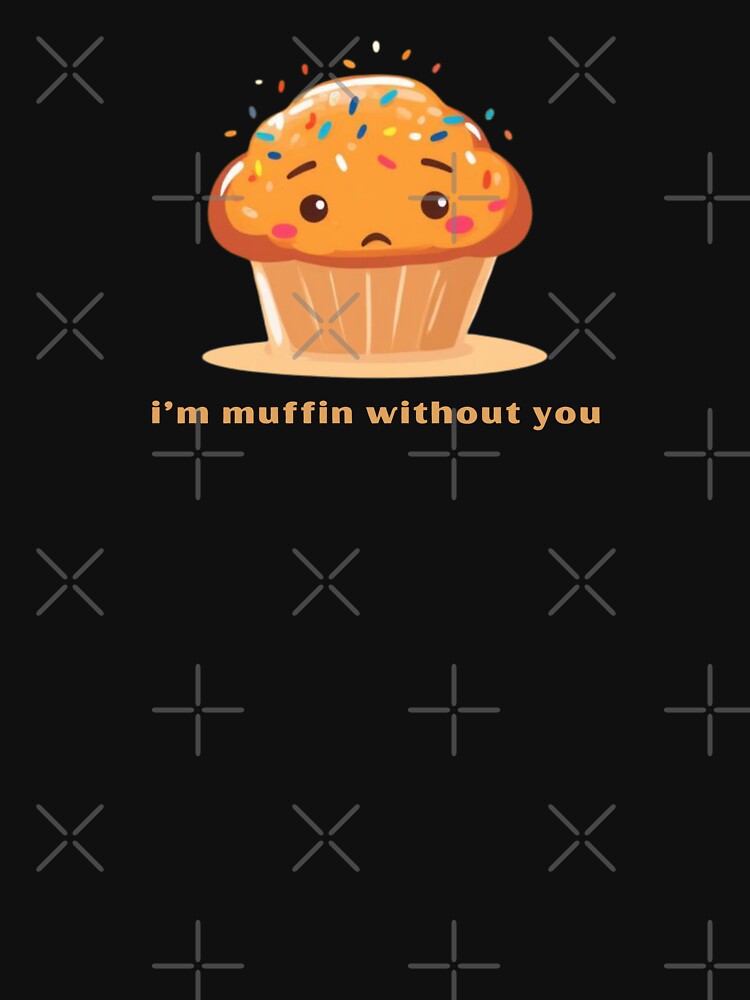 I’m Muffin Without You - Cute Pun | TeeHee Puns Funny Design by TeeHee Puns