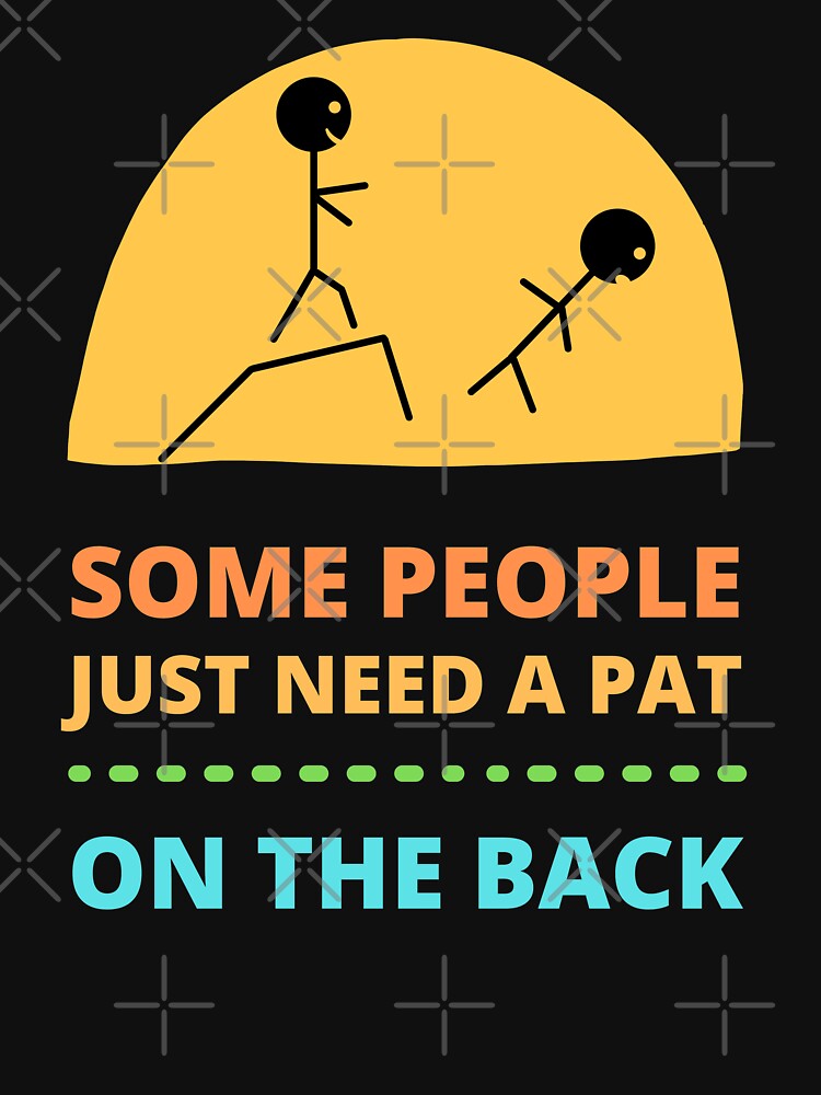 Some People Just Need a Pat on The Back by appareltolove
