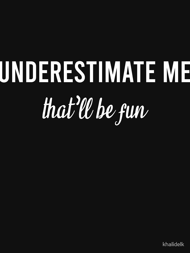 underestimate me that'll be fun quote meme funny sarcastic apparel by khalidelk