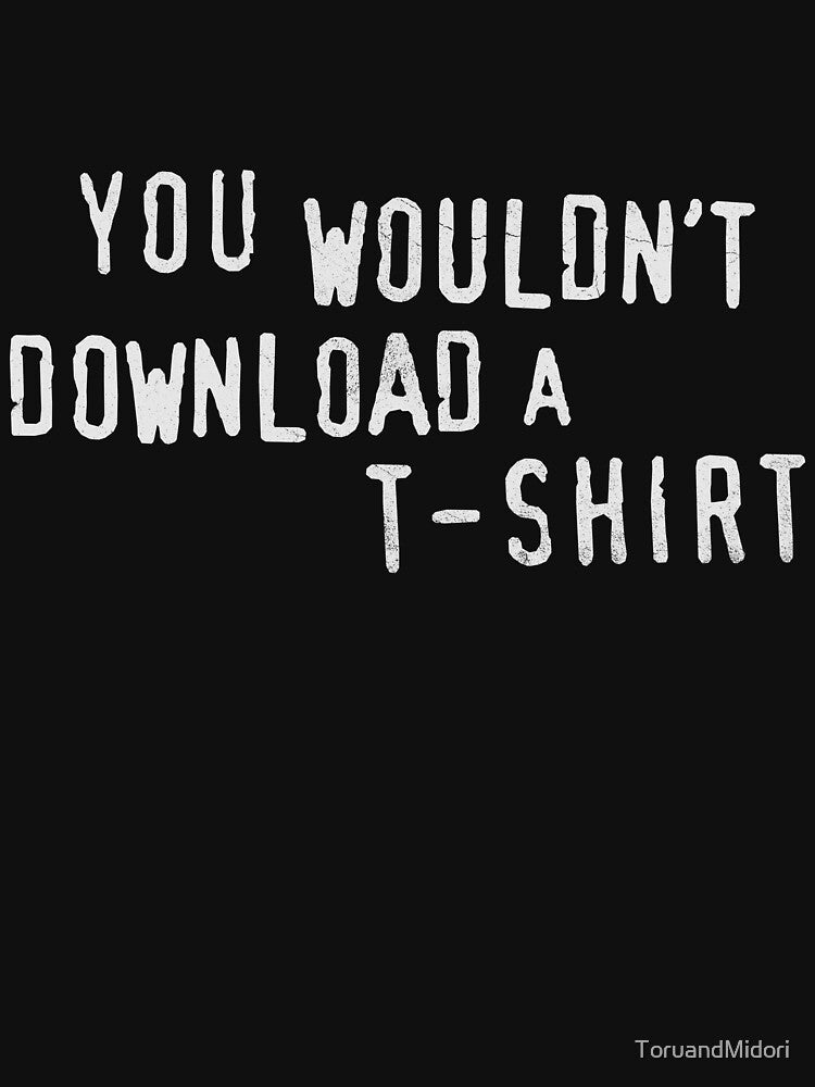 YOU WOULDN'T DOWNLOAD A T-SHIRT by ToruandMidori