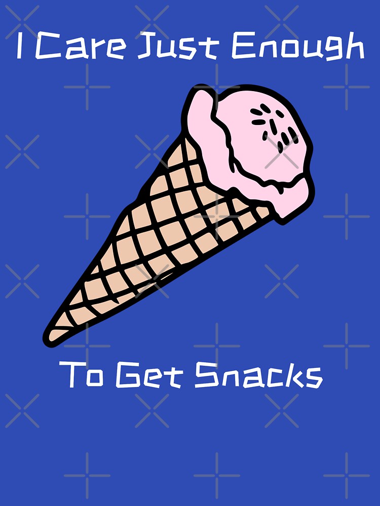 I Care Just Enough To Get Snacks by RandisTees