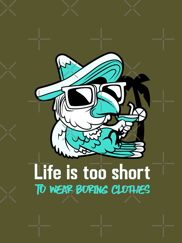 Life is too short to wear boring clothes by Arttygenenius