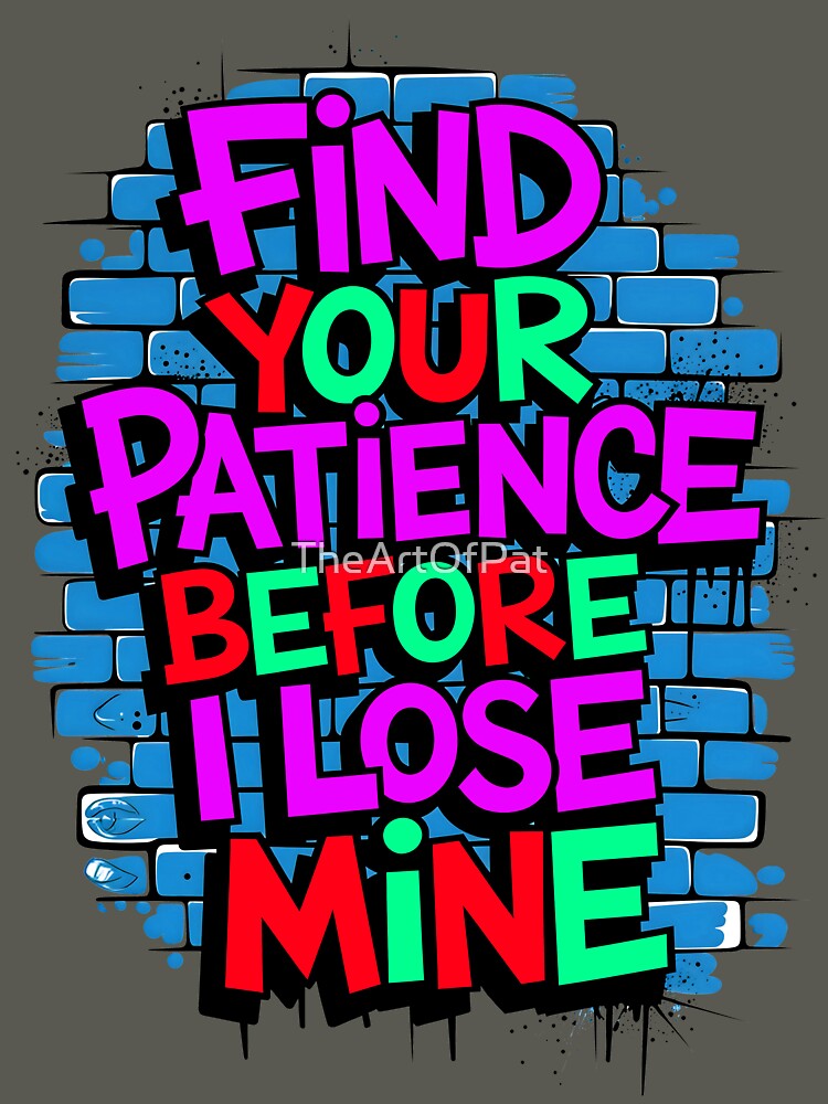 Find Your Patience Before I Lose Mine Funny Quote by TheArtOfPat