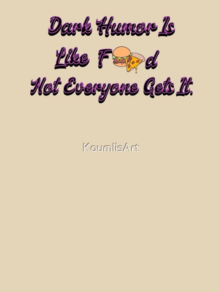 Dark Humor Is Like Food, Not Everyone Gets It. by KoumlisArt